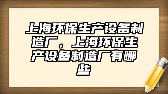 上海環(huán)保生產設備制造廠，上海環(huán)保生產設備制造廠有哪些