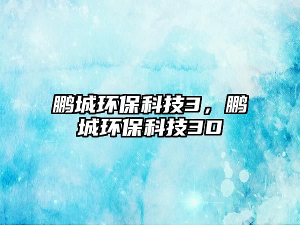 鵬城環(huán)?？萍?，鵬城環(huán)?？萍?D