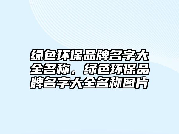 綠色環(huán)保品牌名字大全名稱(chēng)，綠色環(huán)保品牌名字大全名稱(chēng)圖片