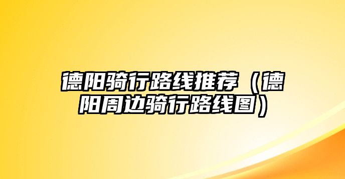德陽騎行路線推薦（德陽周邊騎行路線圖）