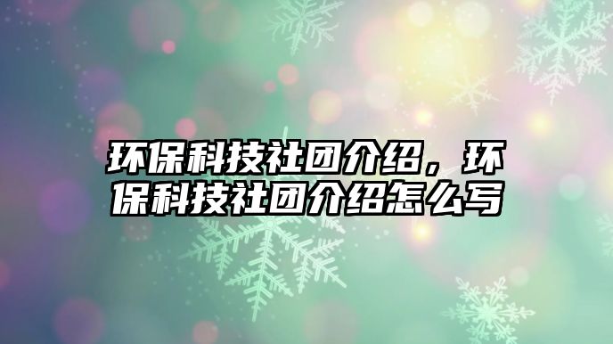 環(huán)?？萍忌鐖F(tuán)介紹，環(huán)保科技社團(tuán)介紹怎么寫