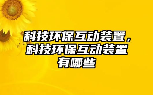 科技環(huán)?；友b置，科技環(huán)?；友b置有哪些