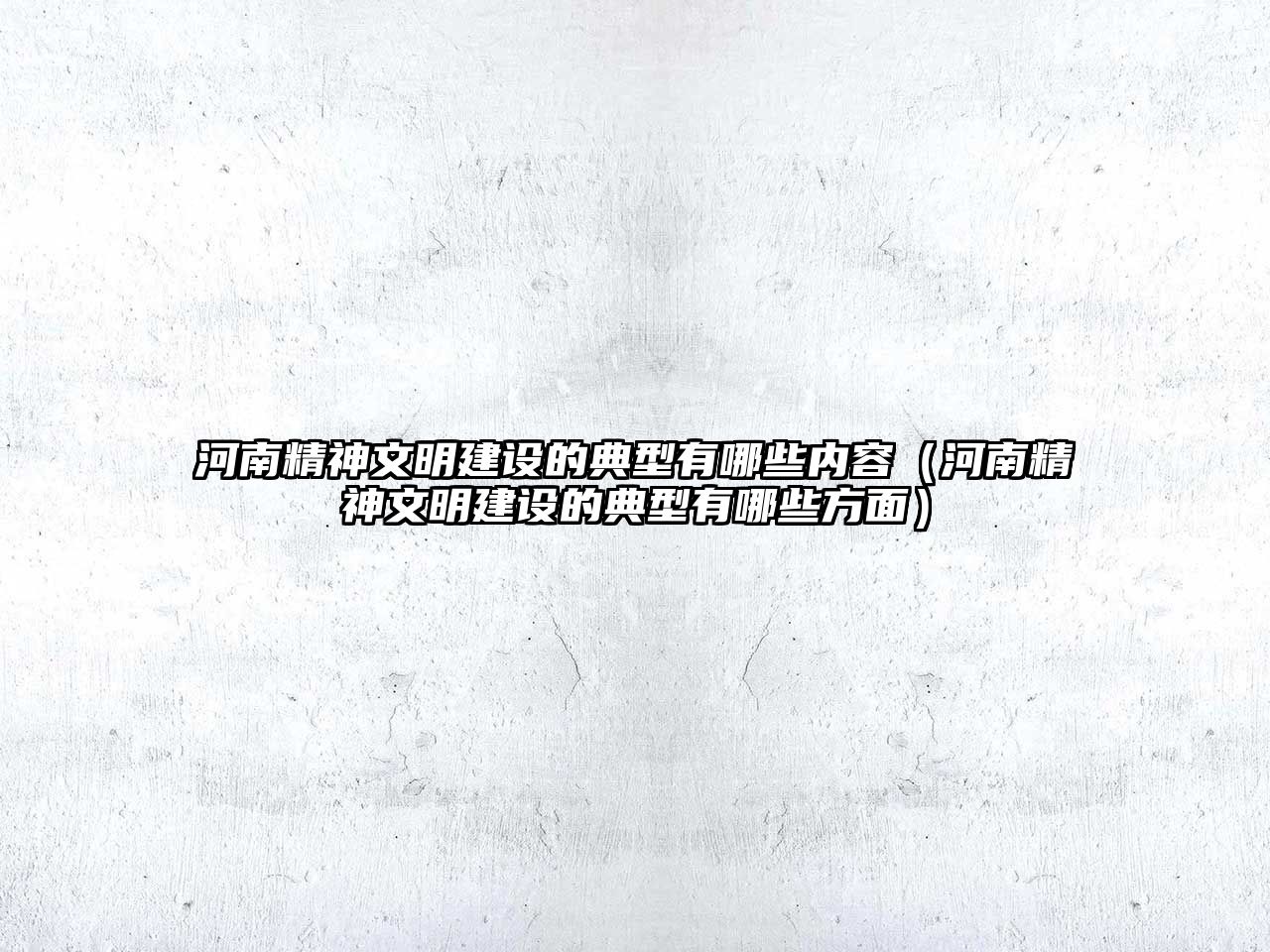 河南精神文明建設(shè)的典型有哪些內(nèi)容（河南精神文明建設(shè)的典型有哪些方面）