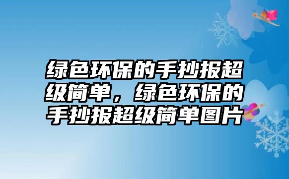 綠色環(huán)保的手抄報(bào)超級(jí)簡單，綠色環(huán)保的手抄報(bào)超級(jí)簡單圖片