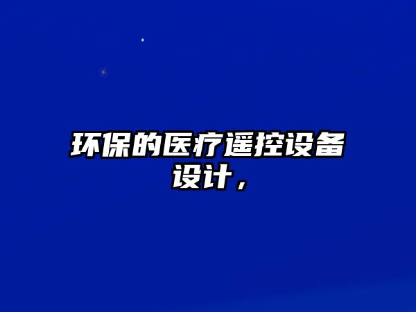 環(huán)保的醫(yī)療遙控設(shè)備設(shè)計，