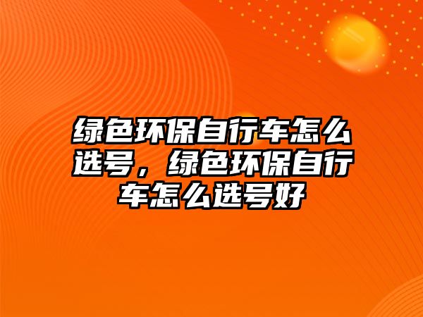 綠色環(huán)保自行車怎么選號，綠色環(huán)保自行車怎么選號好