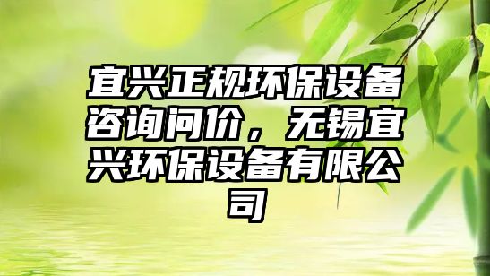 宜興正規(guī)環(huán)保設(shè)備咨詢問價，無錫宜興環(huán)保設(shè)備有限公司