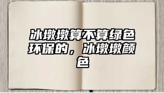 冰墩墩算不算綠色環(huán)保的，冰墩墩顏色