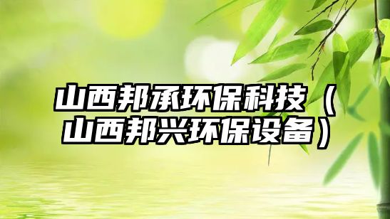 山西邦承環(huán)?？萍迹ㄉ轿靼钆d環(huán)保設(shè)備）