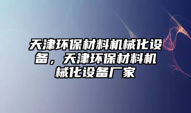 天津環(huán)保材料機械化設(shè)備，天津環(huán)保材料機械化設(shè)備廠家