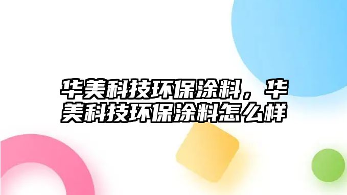 華美科技環(huán)保涂料，華美科技環(huán)保涂料怎么樣
