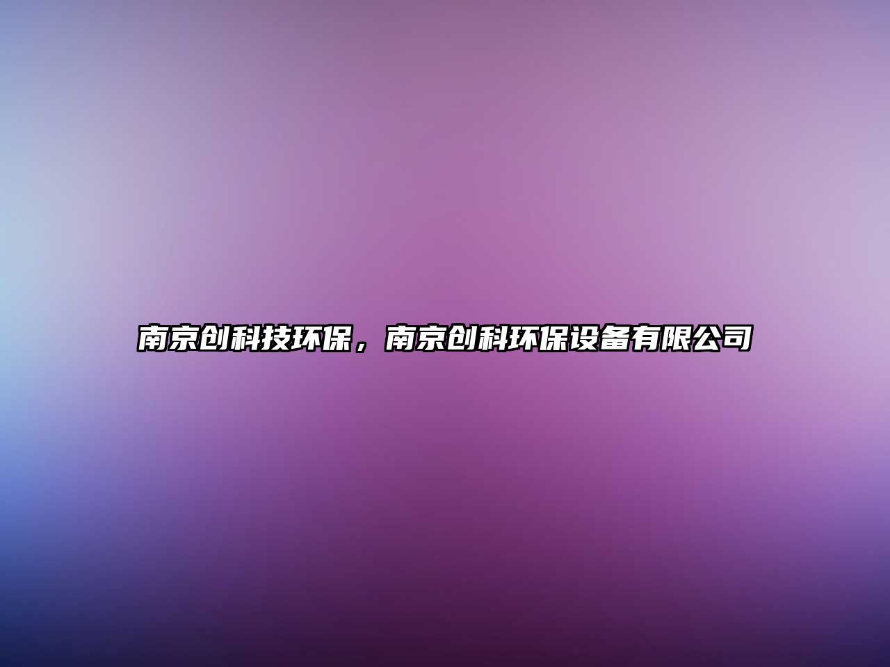 南京創(chuàng)科技環(huán)保，南京創(chuàng)科環(huán)保設(shè)備有限公司