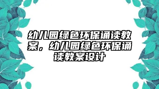 幼兒園綠色環(huán)保誦讀教案，幼兒園綠色環(huán)保誦讀教案設計