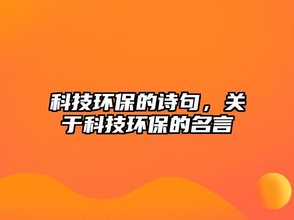 科技環(huán)保的詩句，關(guān)于科技環(huán)保的名言
