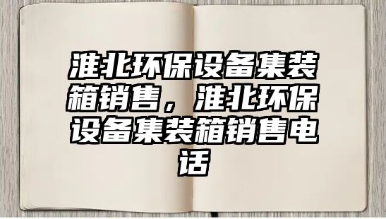 淮北環(huán)保設(shè)備集裝箱銷售，淮北環(huán)保設(shè)備集裝箱銷售電話