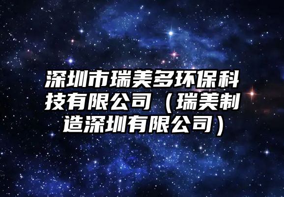 深圳市瑞美多環(huán)?？萍加邢薰荆ㄈ鹈乐圃焐钲谟邢薰荆?/> 
									</a>
									<h4 class=