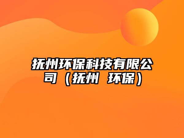 撫州環(huán)?？萍加邢薰荆〒嶂?環(huán)保）