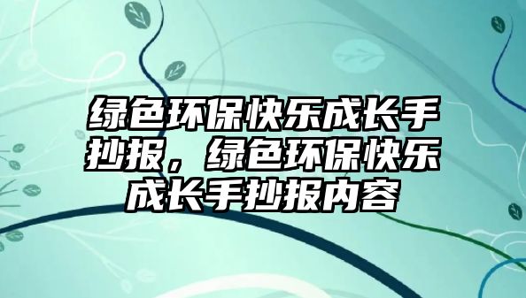 綠色環(huán)?？鞓烦砷L手抄報，綠色環(huán)?？鞓烦砷L手抄報內(nèi)容