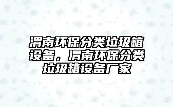渭南環(huán)保分類垃圾箱設(shè)備，渭南環(huán)保分類垃圾箱設(shè)備廠家