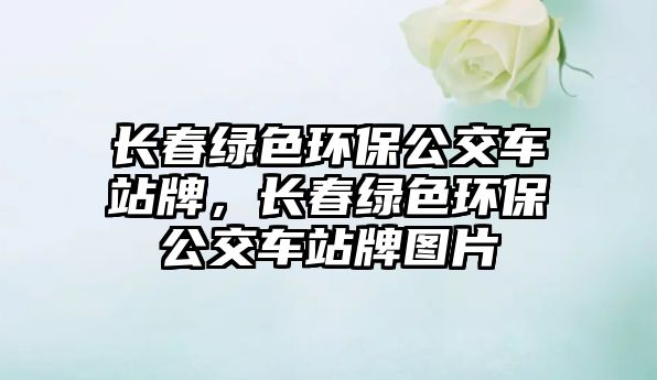 長(zhǎng)春綠色環(huán)保公交車(chē)站牌，長(zhǎng)春綠色環(huán)保公交車(chē)站牌圖片