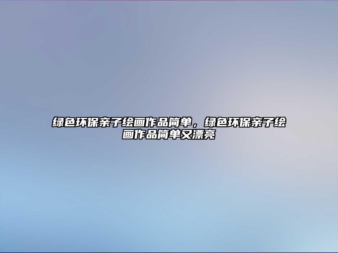 綠色環(huán)保親子繪畫作品簡單，綠色環(huán)保親子繪畫作品簡單又漂亮