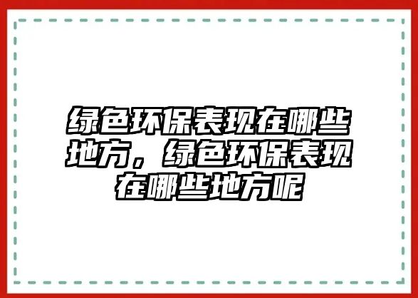 綠色環(huán)保表現(xiàn)在哪些地方，綠色環(huán)保表現(xiàn)在哪些地方呢