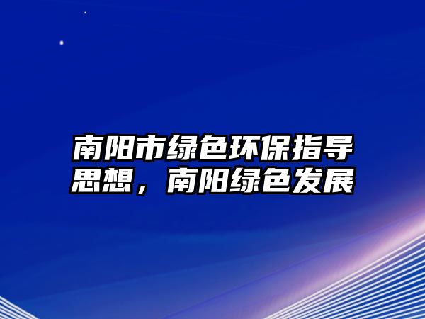 南陽市綠色環(huán)保指導(dǎo)思想，南陽綠色發(fā)展