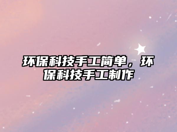 環(huán)?？萍际止ず唵危h(huán)?？萍际止ぶ谱? class=