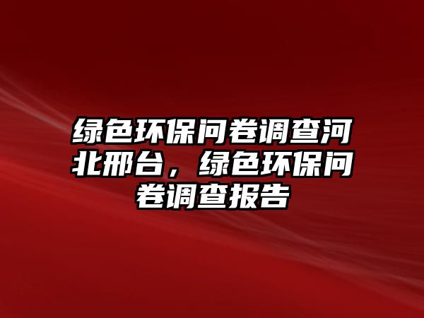 綠色環(huán)保問卷調(diào)查河北邢臺，綠色環(huán)保問卷調(diào)查報告