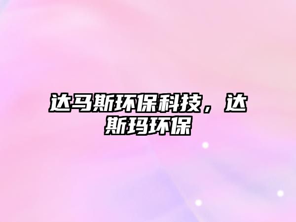 達(dá)馬斯環(huán)?？萍?，達(dá)斯瑪環(huán)保