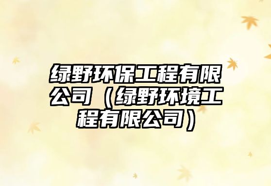綠野環(huán)保工程有限公司（綠野環(huán)境工程有限公司）