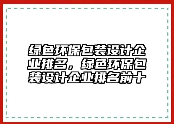 綠色環(huán)保包裝設(shè)計(jì)企業(yè)排名，綠色環(huán)保包裝設(shè)計(jì)企業(yè)排名前十