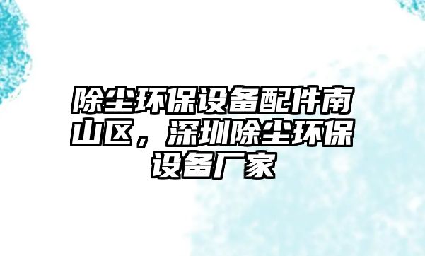 除塵環(huán)保設(shè)備配件南山區(qū)，深圳除塵環(huán)保設(shè)備廠家