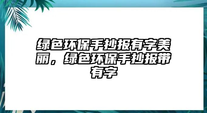 綠色環(huán)保手抄報(bào)有字美麗，綠色環(huán)保手抄報(bào)帶有字