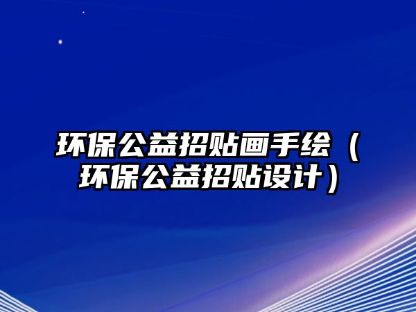環(huán)保公益招貼畫手繪（環(huán)保公益招貼設計）