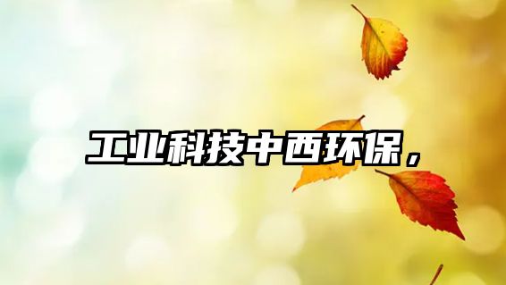 工業(yè)科技中西環(huán)保，