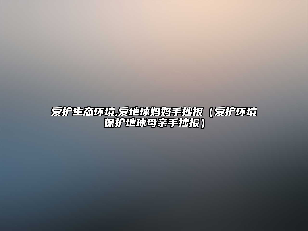 愛護生態(tài)環(huán)境,愛地球媽媽手抄報（愛護環(huán)境保護地球母親手抄報）
