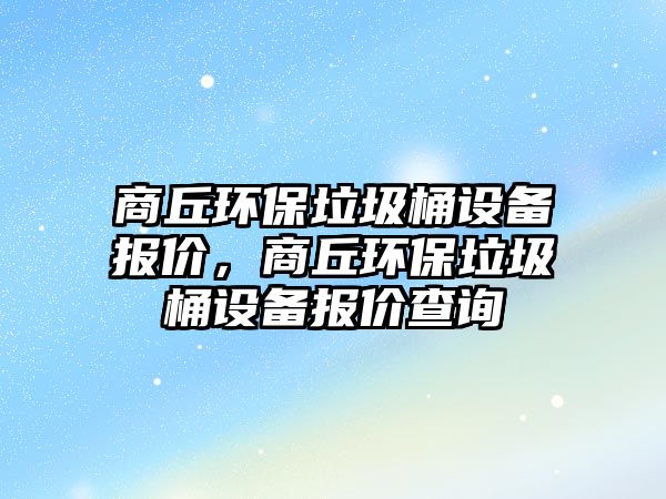 商丘環(huán)保垃圾桶設(shè)備報價，商丘環(huán)保垃圾桶設(shè)備報價查詢