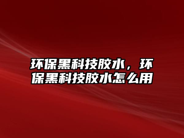 環(huán)保黑科技膠水，環(huán)保黑科技膠水怎么用