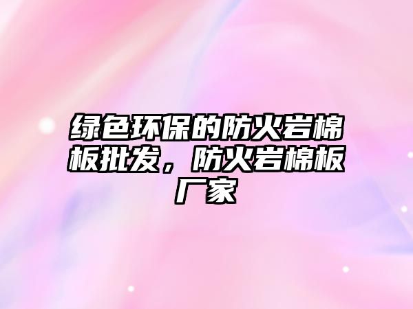 綠色環(huán)保的防火巖棉板批發(fā)，防火巖棉板廠家