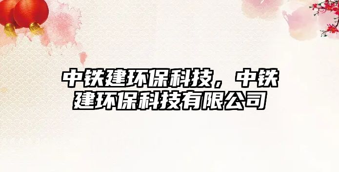 中鐵建環(huán)?？萍迹需F建環(huán)?？萍加邢薰?/> 
									</a>
									<h4 class=