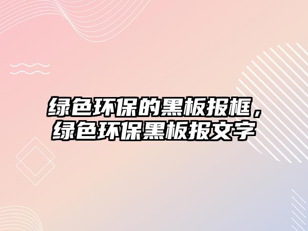 綠色環(huán)保的黑板報(bào)框，綠色環(huán)保黑板報(bào)文字