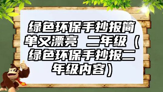 綠色環(huán)保手抄報(bào)簡單又漂亮 二年級(jí)（綠色環(huán)保手抄報(bào)二年級(jí)內(nèi)容）