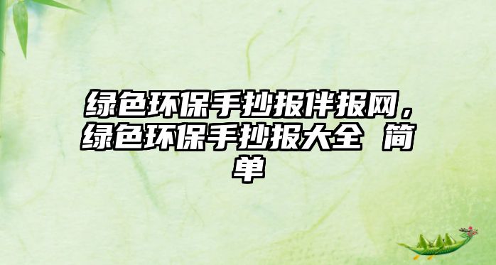 綠色環(huán)保手抄報(bào)伴報(bào)網(wǎng)，綠色環(huán)保手抄報(bào)大全 簡單