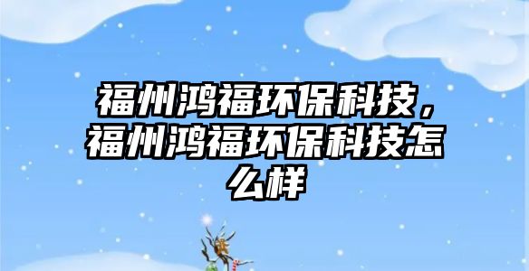 福州鴻福環(huán)?？萍?，福州鴻福環(huán)?？萍荚趺礃?/> 
									</a>
									<h4 class=