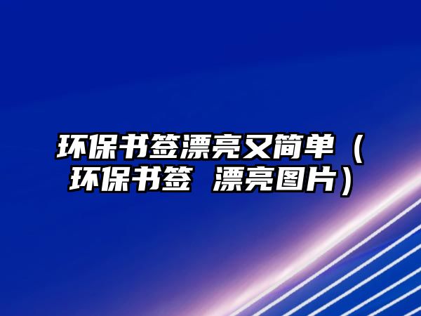 環(huán)保書簽漂亮又簡單（環(huán)保書簽 漂亮圖片）
