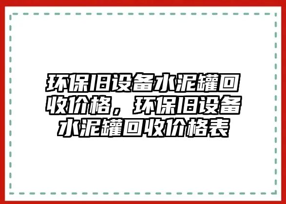 環(huán)保舊設備水泥罐回收價格，環(huán)保舊設備水泥罐回收價格表