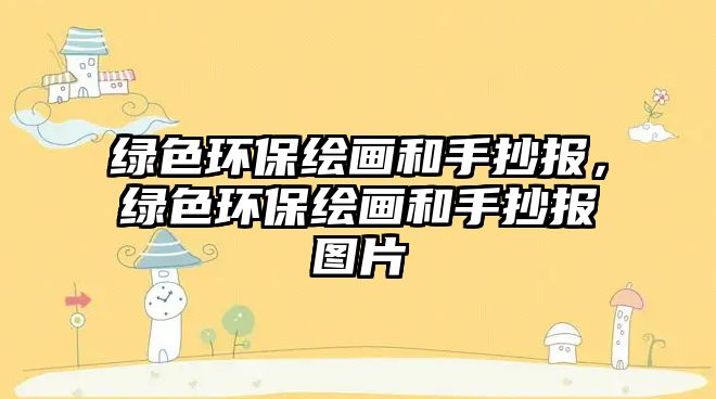 綠色環(huán)保繪畫和手抄報，綠色環(huán)保繪畫和手抄報圖片