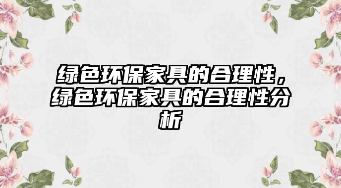 綠色環(huán)保家具的合理性，綠色環(huán)保家具的合理性分析