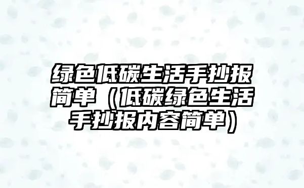 綠色低碳生活手抄報(bào)簡單（低碳綠色生活手抄報(bào)內(nèi)容簡單）